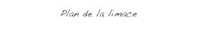 Plan de la limace